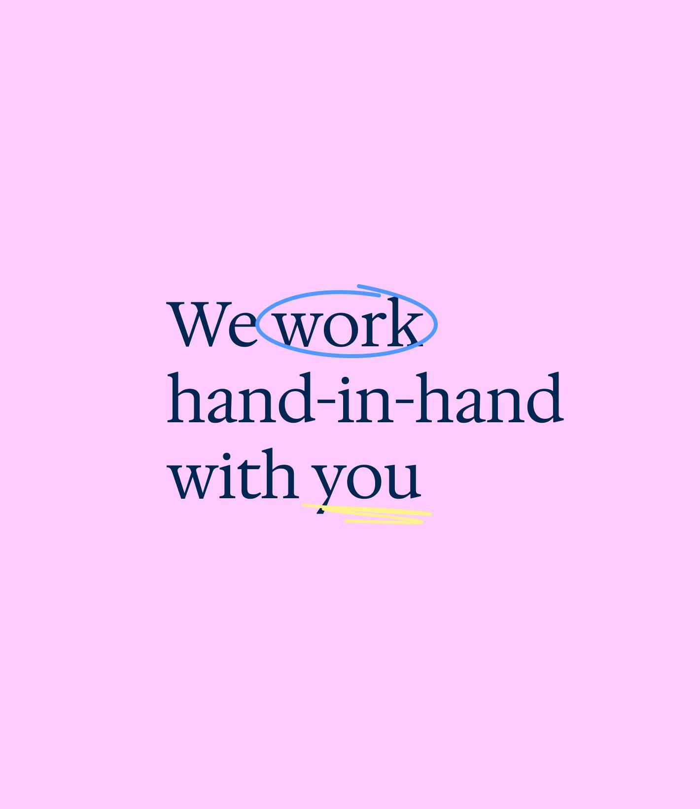 We Work hand-inhand with you